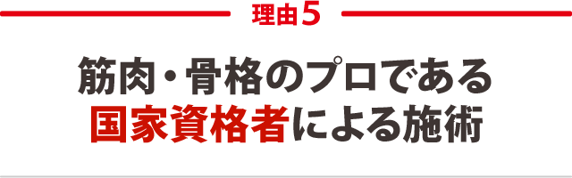 5.筋肉・骨格のプロである国家資格者による施術